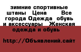 зимние спортивные штаны › Цена ­ 2 - Все города Одежда, обувь и аксессуары » Женская одежда и обувь   